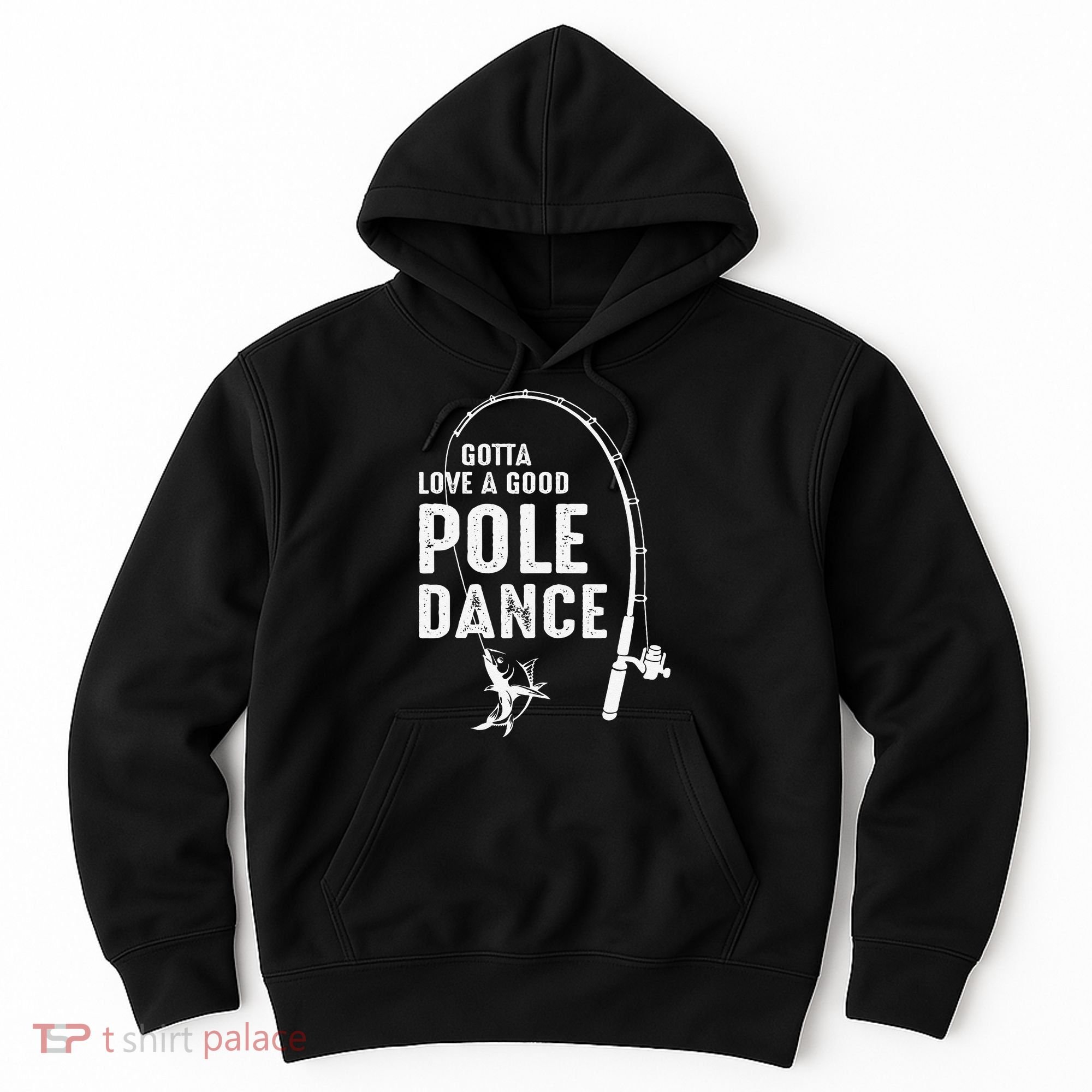 Gotta Love A Good Pole Dance Fishing Dad Hoodie