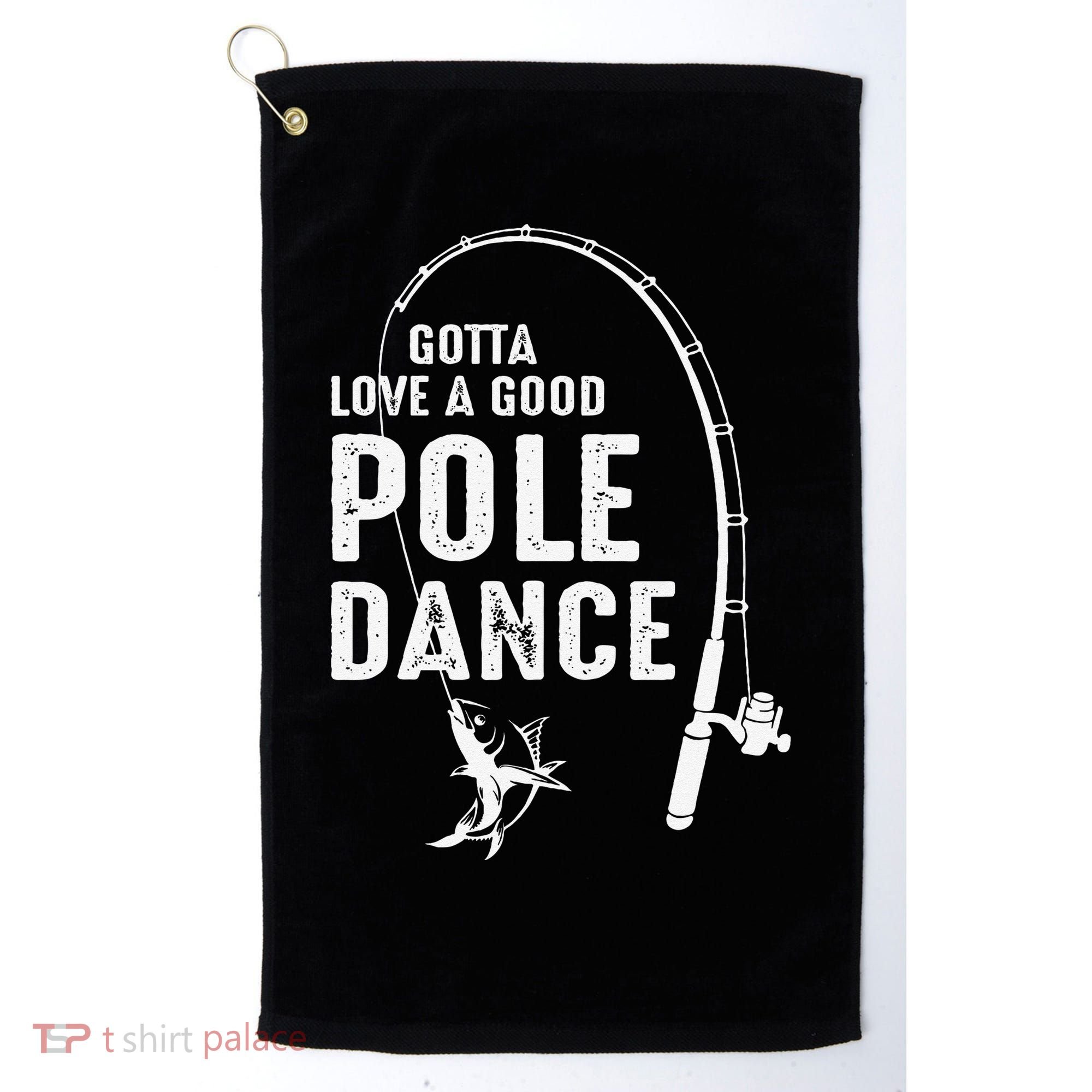 Gotta Love A Good Pole Dance Fishing Dad Golf Towel