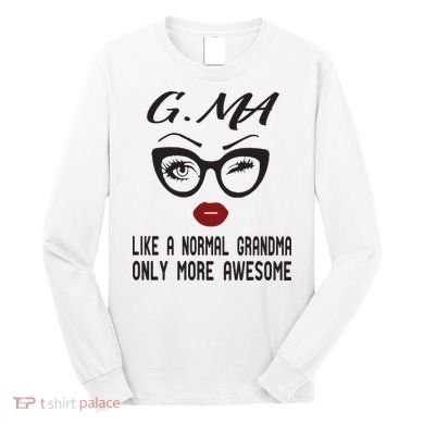 Gma Like A Normal Grandma Only More Awesome Long Sleeve Shirt