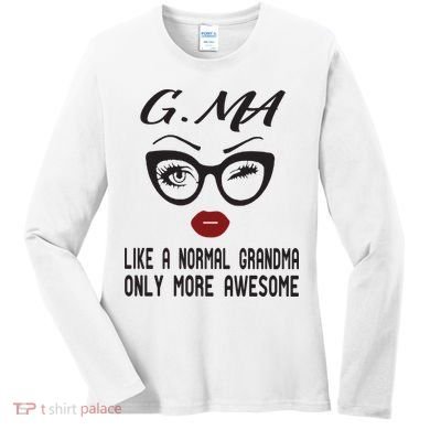 Gma Like A Normal Grandma Only More Awesome Women's Long Sleeve Shirt