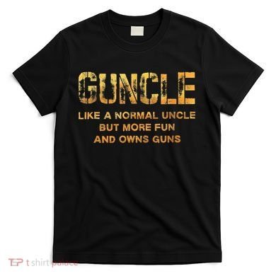 Guncle Like A Normal Uncle Comical Gun Loving Uncle Gift T-Shirt