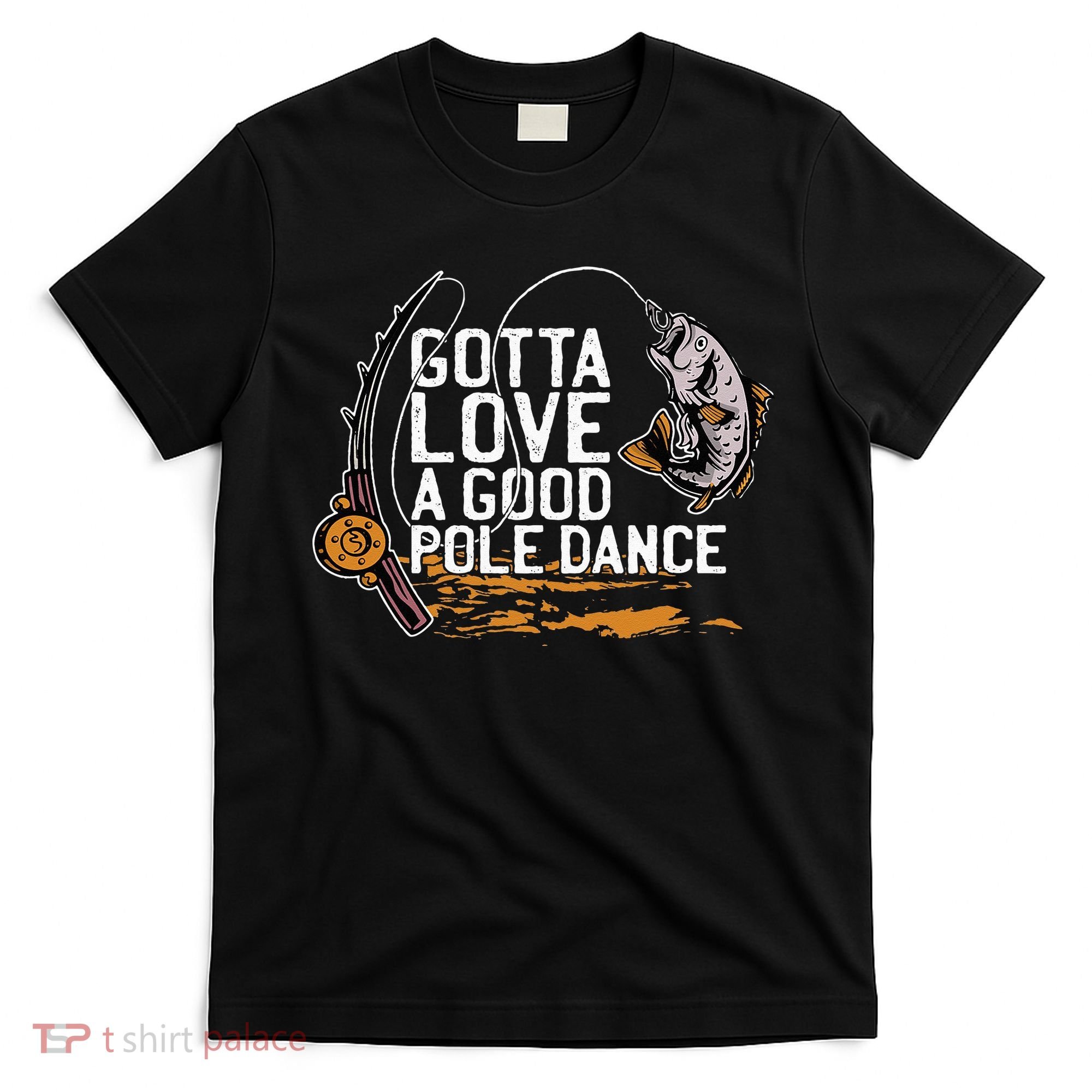 Gotta Love A Good Pole Dance Fisher Fishing Fish Angler T-Shirt