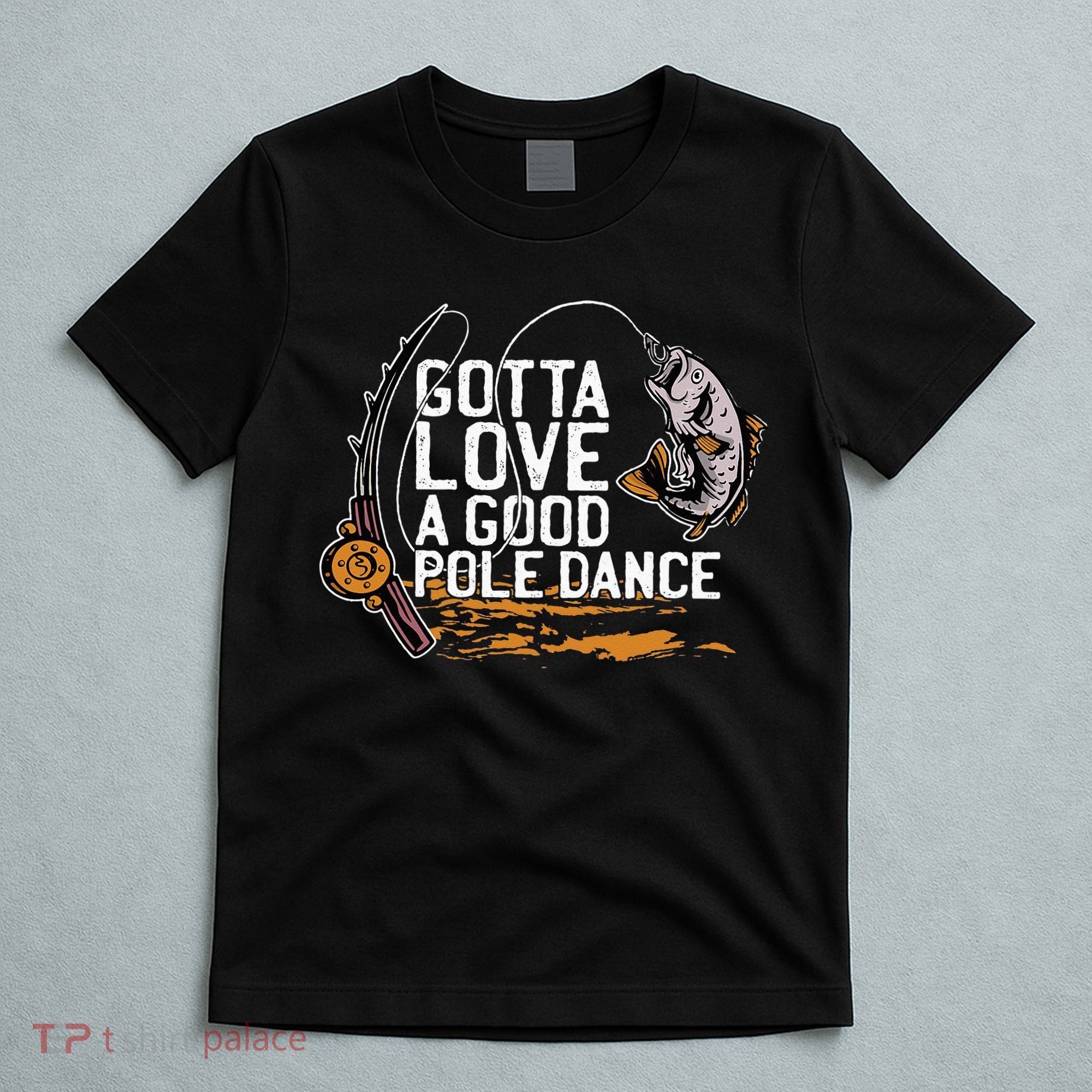 Gotta Love A Good Pole Dance Fisher Fishing Fish Angler T-Shirt