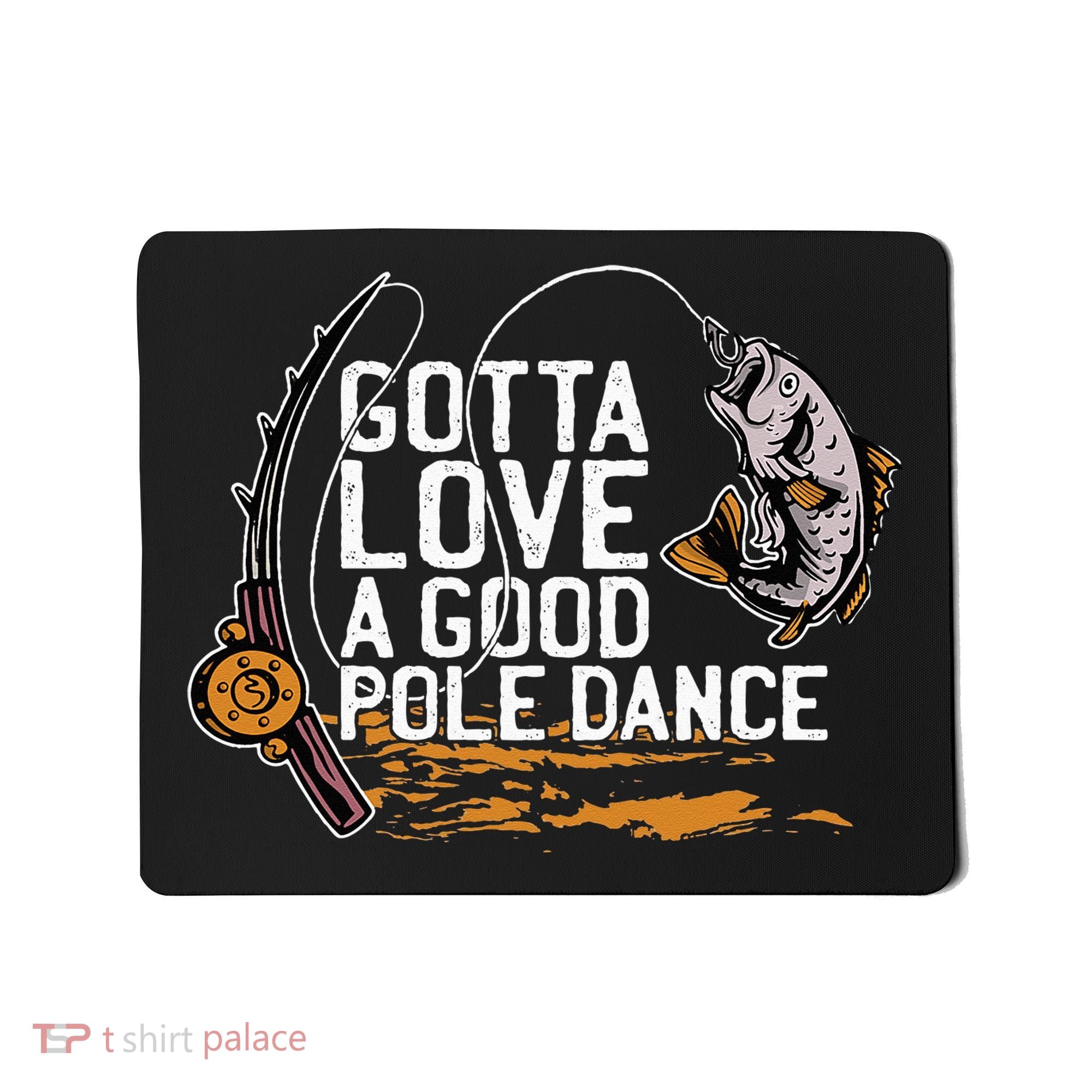 Gotta Love A Good Pole Dance Fisher Fishing Fish Angler Mousepad