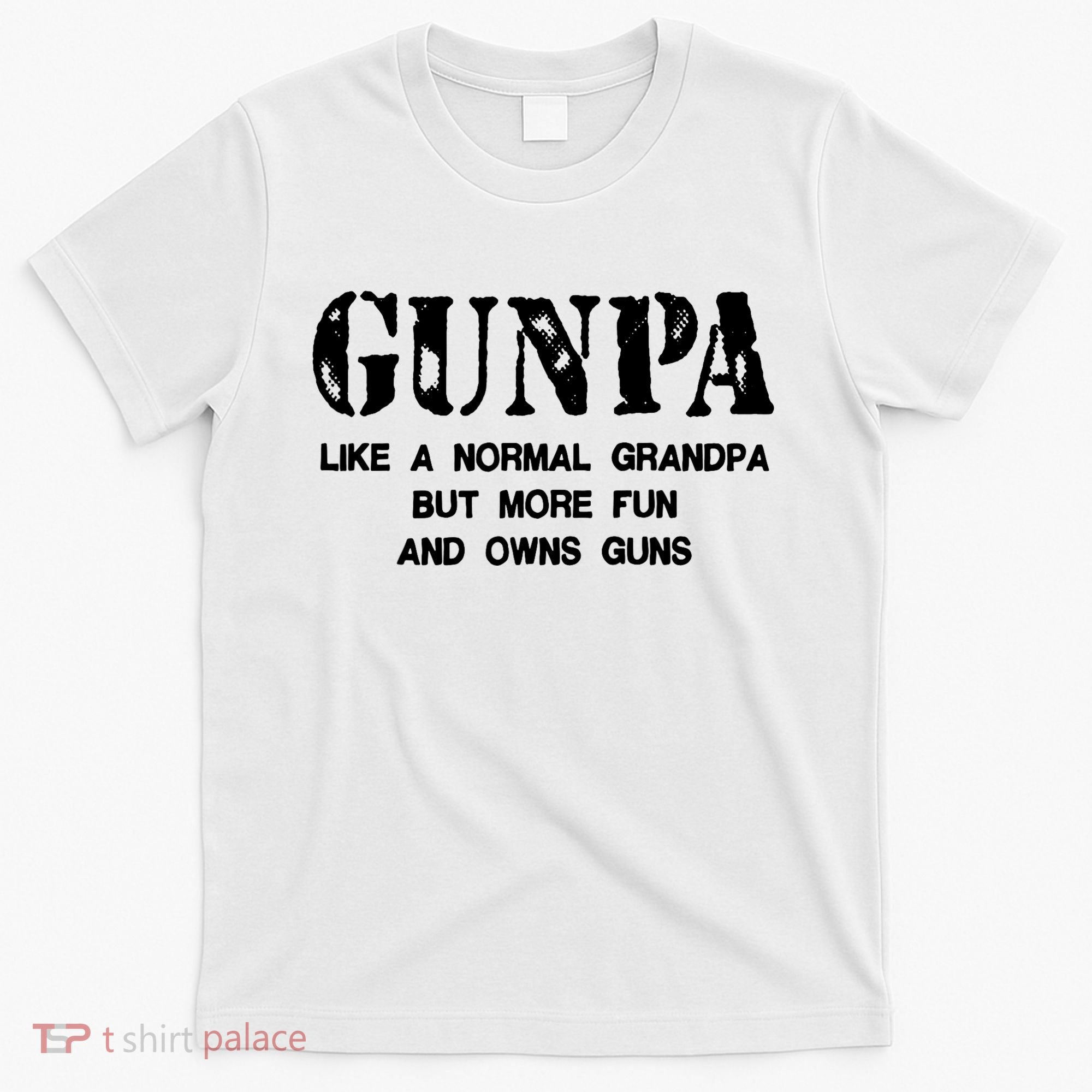 Gunpa Like A Normal Grandpa But More Fun And Owns Guns T-Shirt