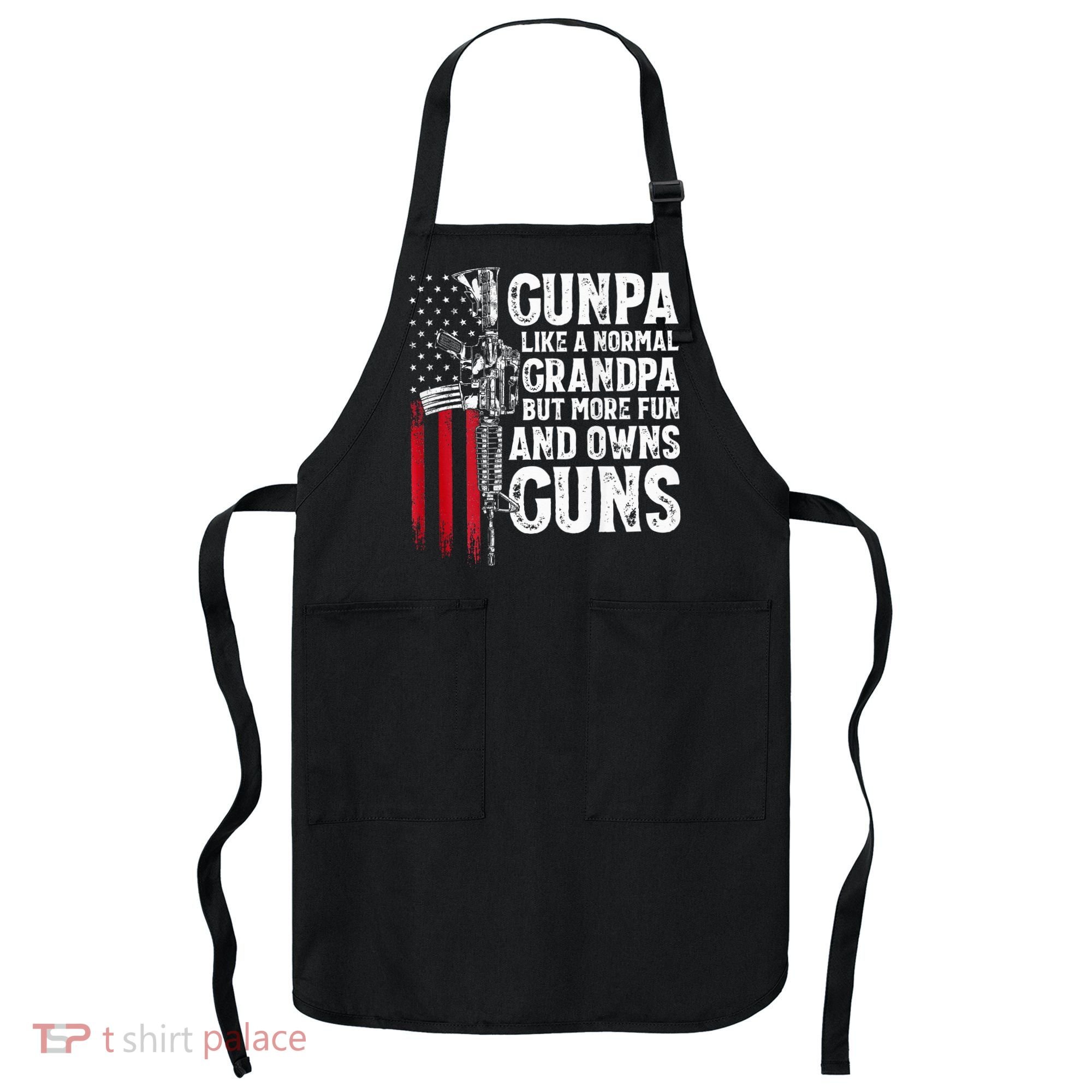 Gunpa Like A Normal Grandpa Fun And Owns Guns Apron
