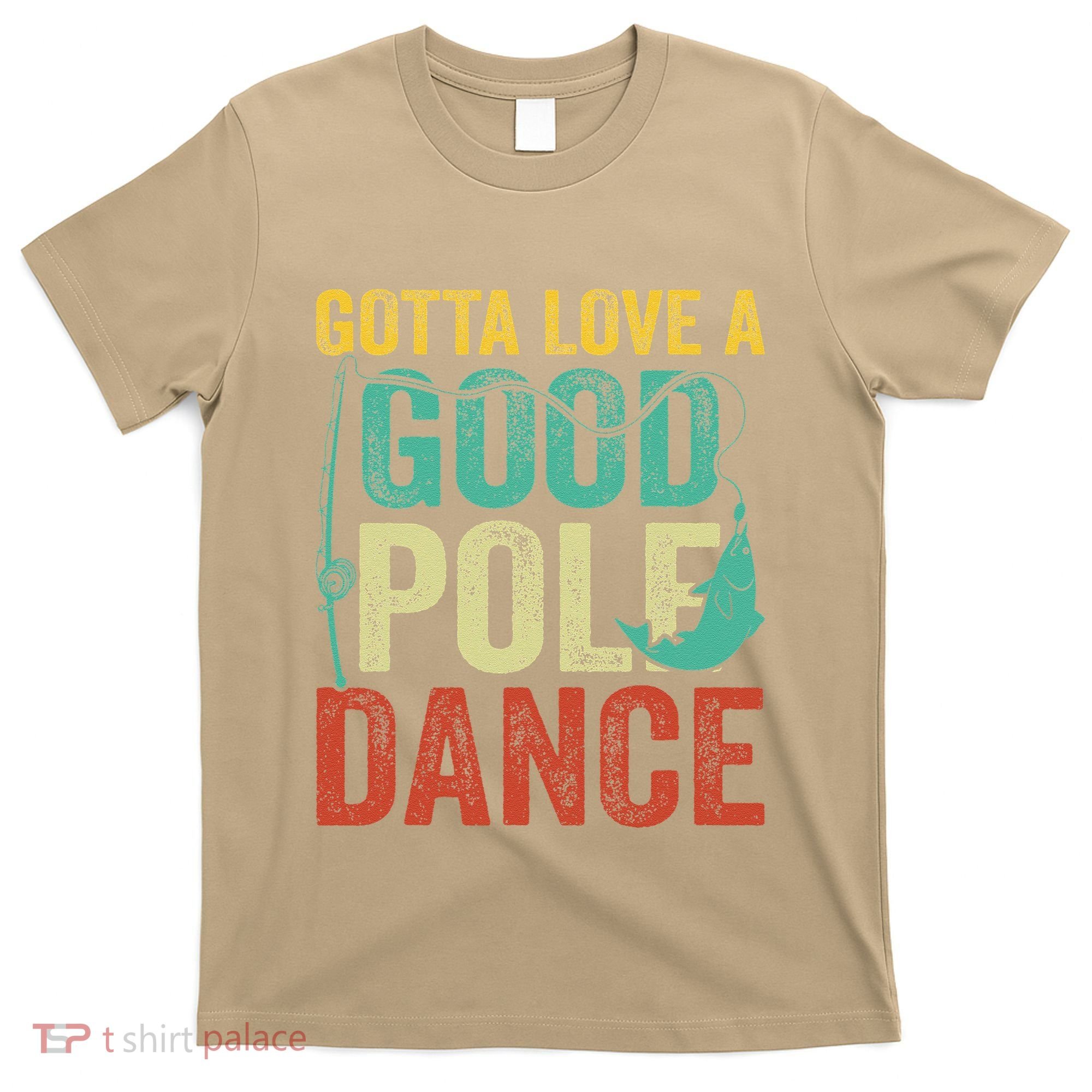 Gotta Love A Good Pole Dance Vintage Fishermen Fishing Dad T-Shirt