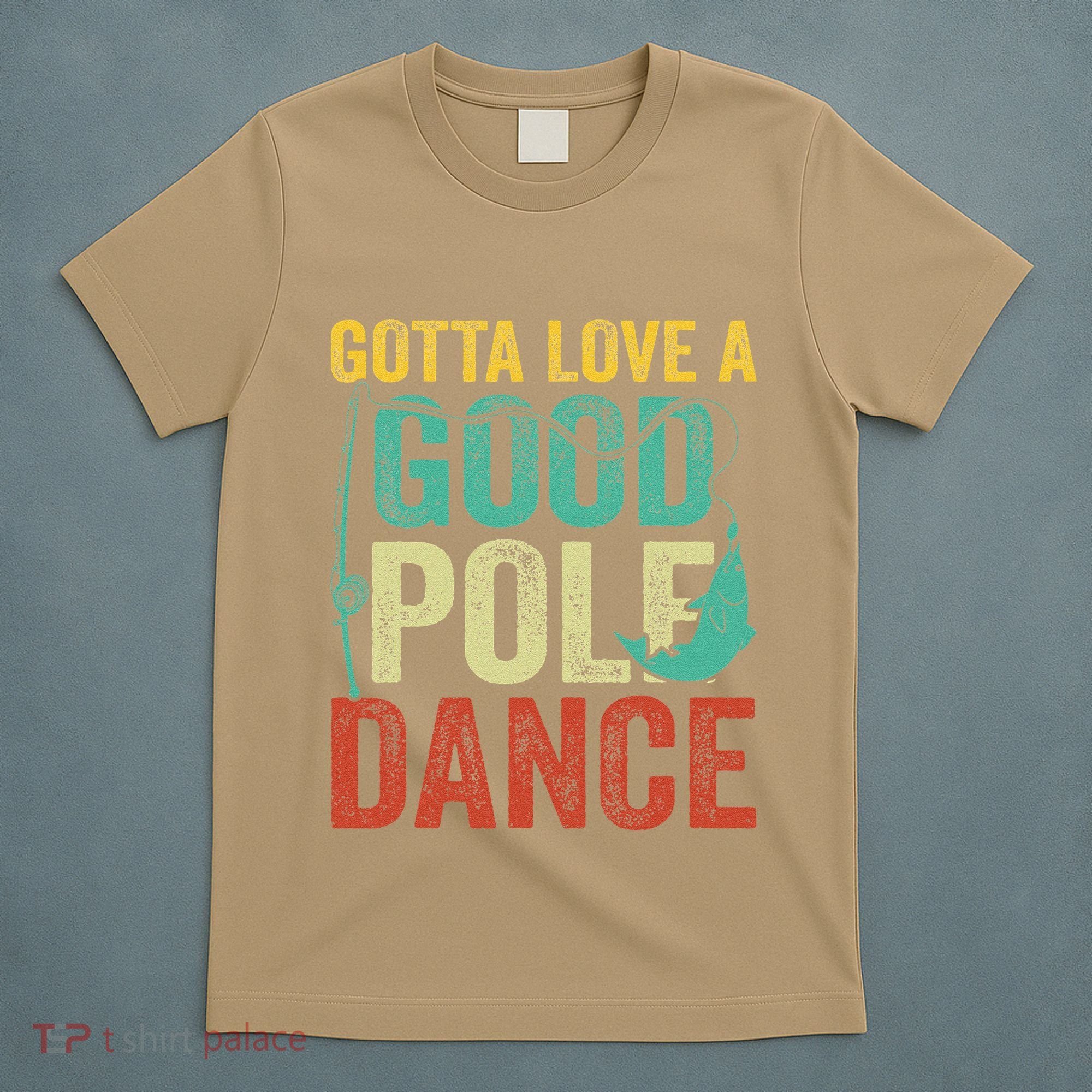Gotta Love A Good Pole Dance Vintage Fishermen Fishing Dad T-Shirt