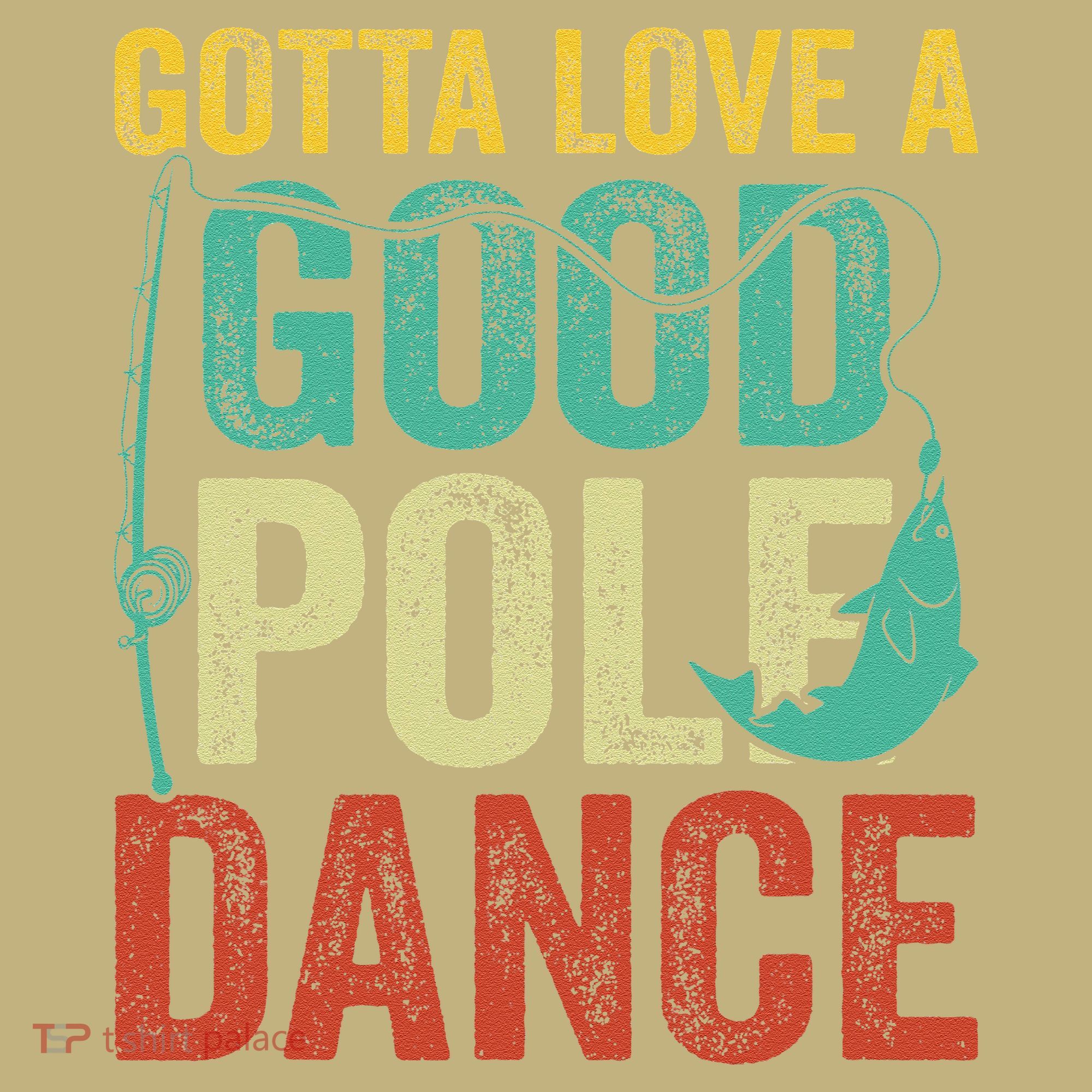 Gotta Love A Good Pole Dance Vintage Fishermen Fishing Dad T-Shirt