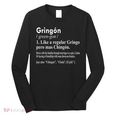 Gringon Like A Regular Gringo Pero Mas Chingon Long Sleeve Shirt
