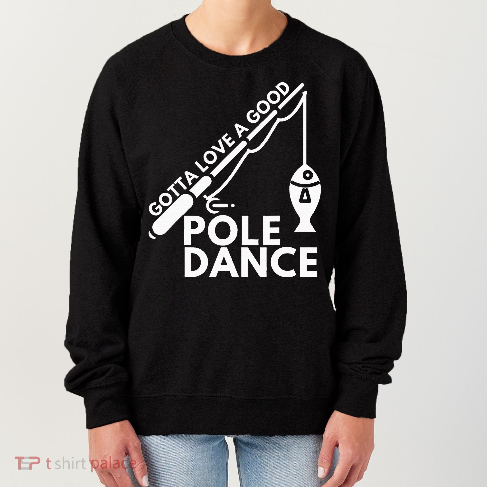Gotta Love A Good Pole Dance Fishing & Fisherman Women's Sweatshirt