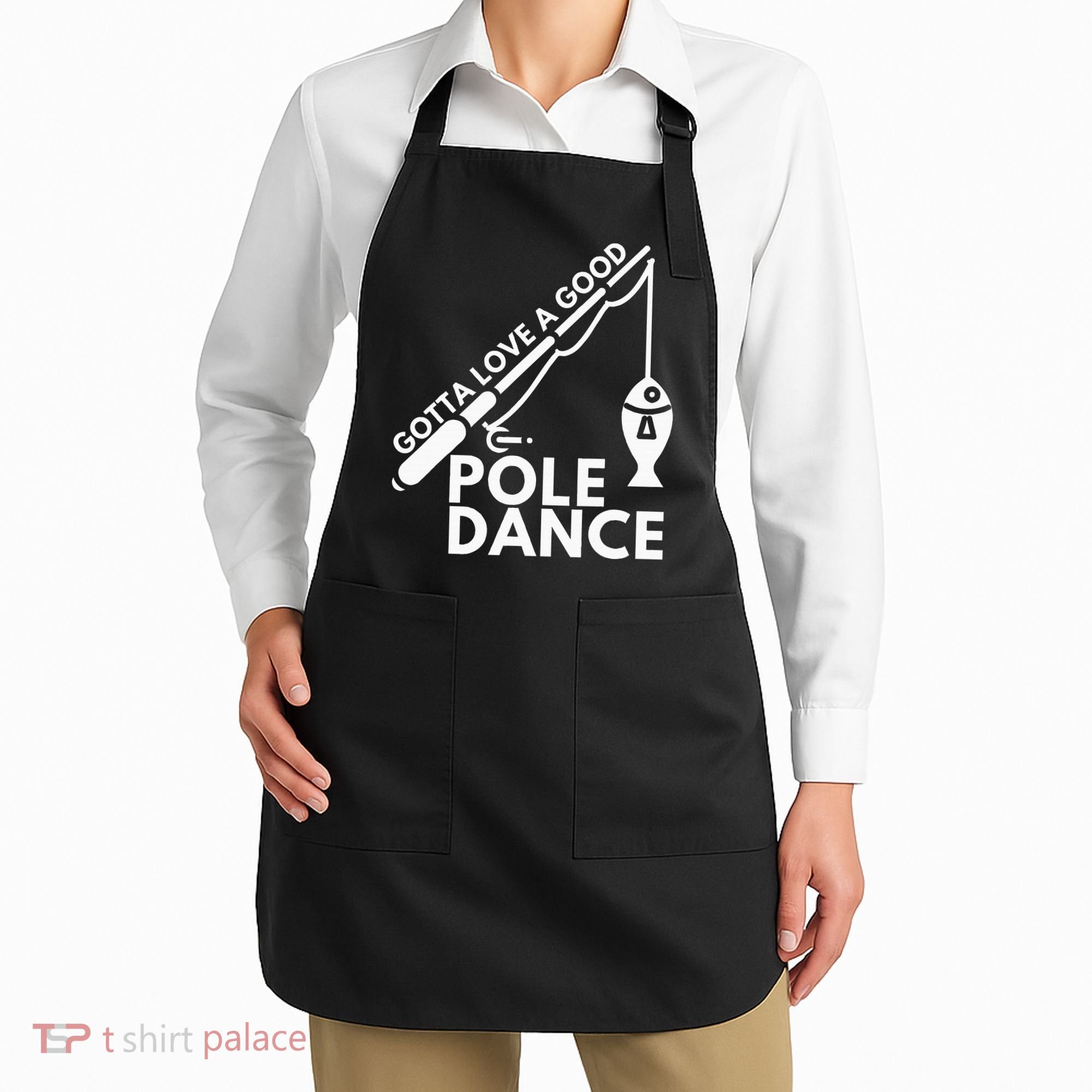 Gotta Love A Good Pole Dance Fishing & Fisherman Apron