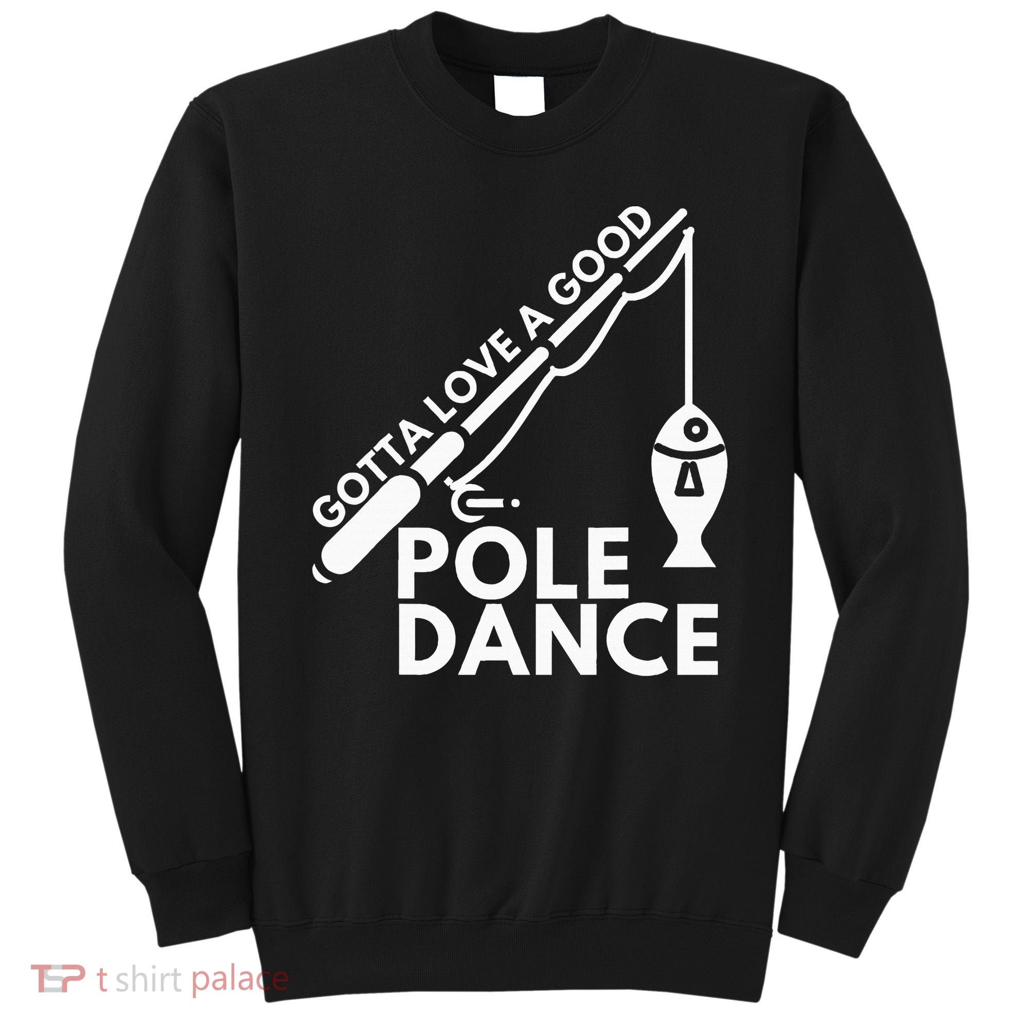 Gotta Love A Good Pole Dance Fishing & Fisherman Sweatshirt