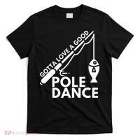 Gotta Love A Good Pole Dance Fishing & Fisherman T-Shirt thumb 0