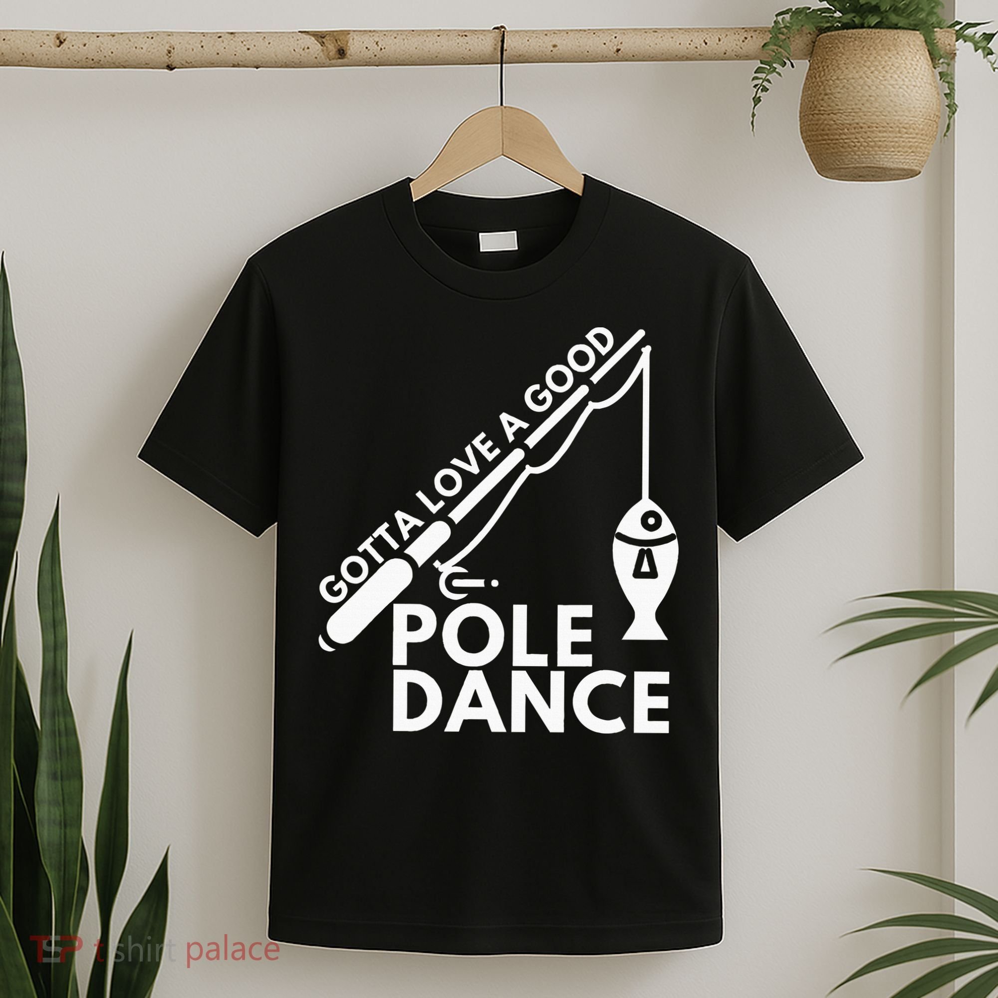 Gotta Love A Good Pole Dance Fishing & Fisherman T-Shirt