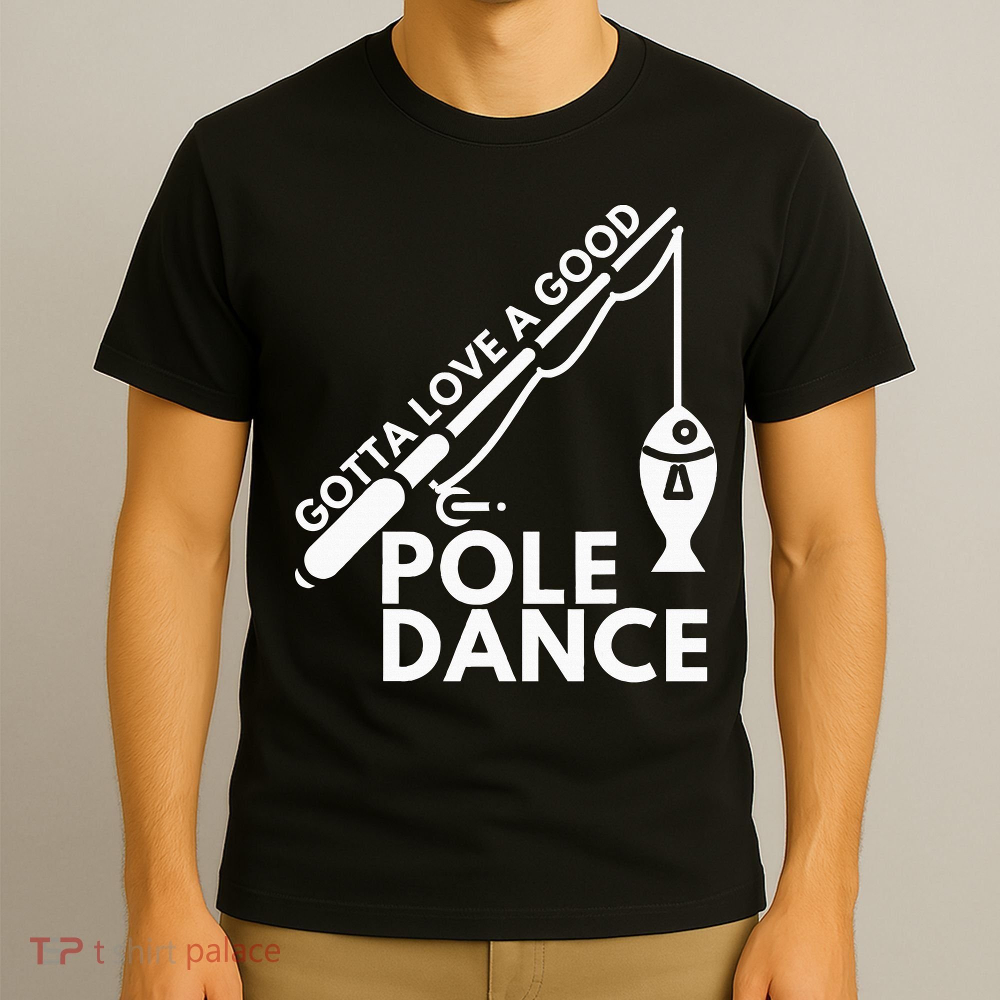 Gotta Love A Good Pole Dance Fishing & Fisherman T-Shirt