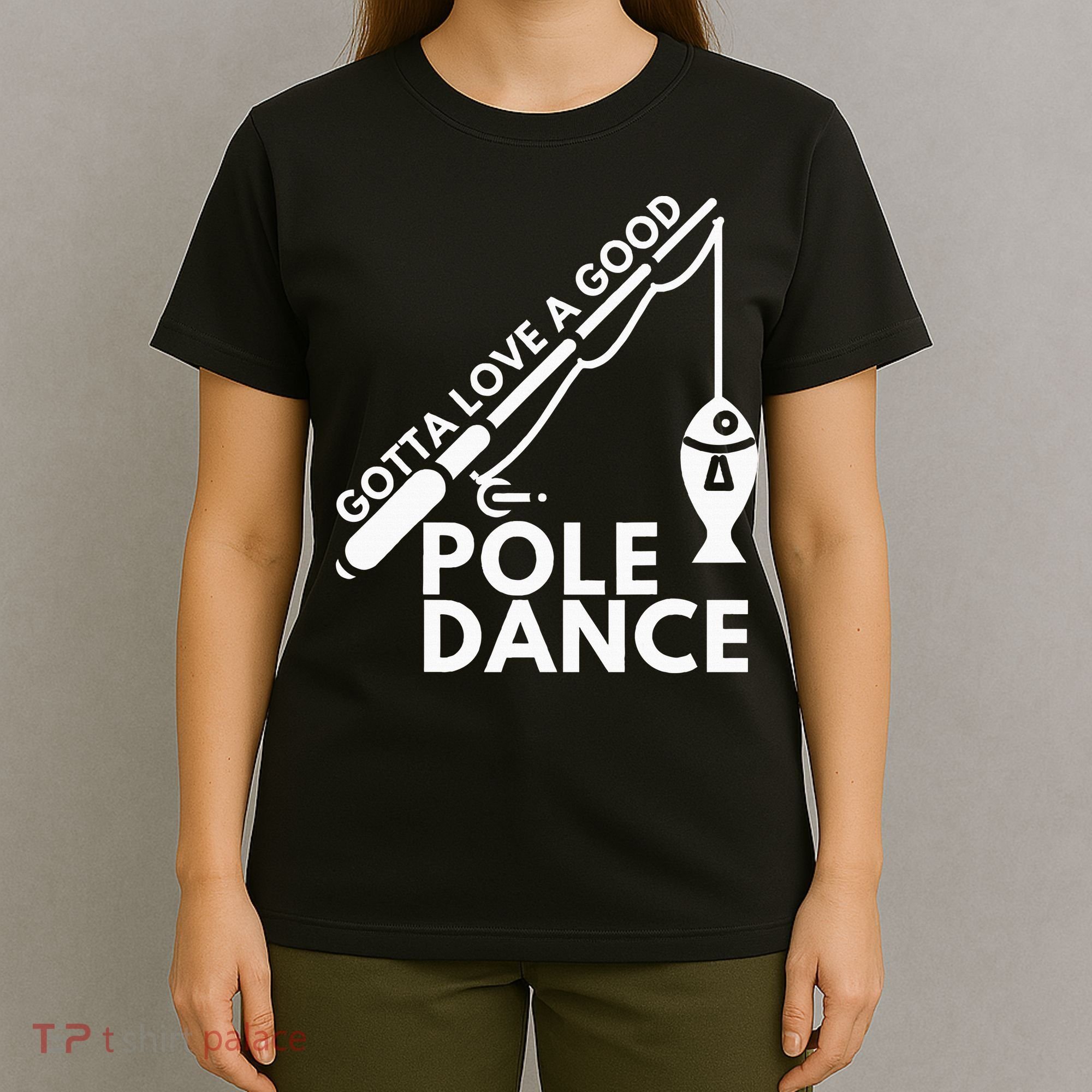 Gotta Love A Good Pole Dance Fishing & Fisherman T-Shirt