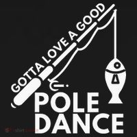 Gotta Love A Good Pole Dance Fishing & Fisherman T-Shirt thumb 7