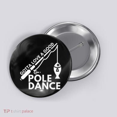 Gotta Love A Good Pole Dance Fishing & Fisherman Button