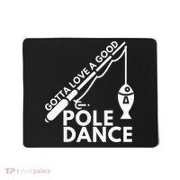 Gotta Love A Good Pole Dance Fishing & Fisherman Mousepad thumb 0