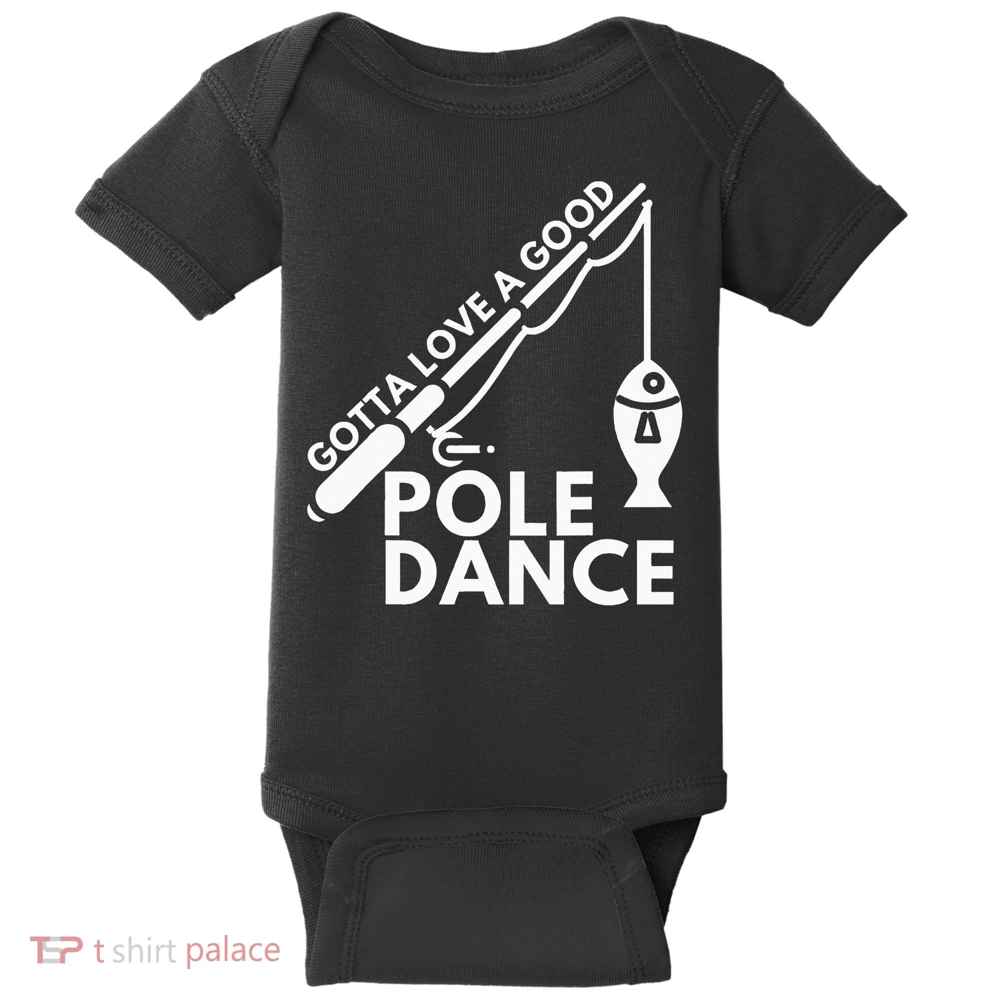 Gotta Love A Good Pole Dance Fishing & Fisherman Baby Bodysuit