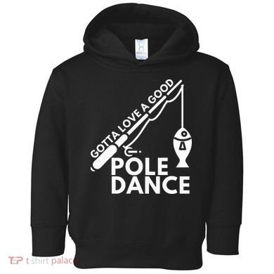 Gotta Love A Good Pole Dance Fishing & Fisherman Toddler Hoodie