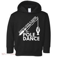 Gotta Love A Good Pole Dance Fishing & Fisherman Toddler Hoodie thumb 0