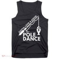 Gotta Love A Good Pole Dance Fishing & Fisherman Tank Top thumb 0