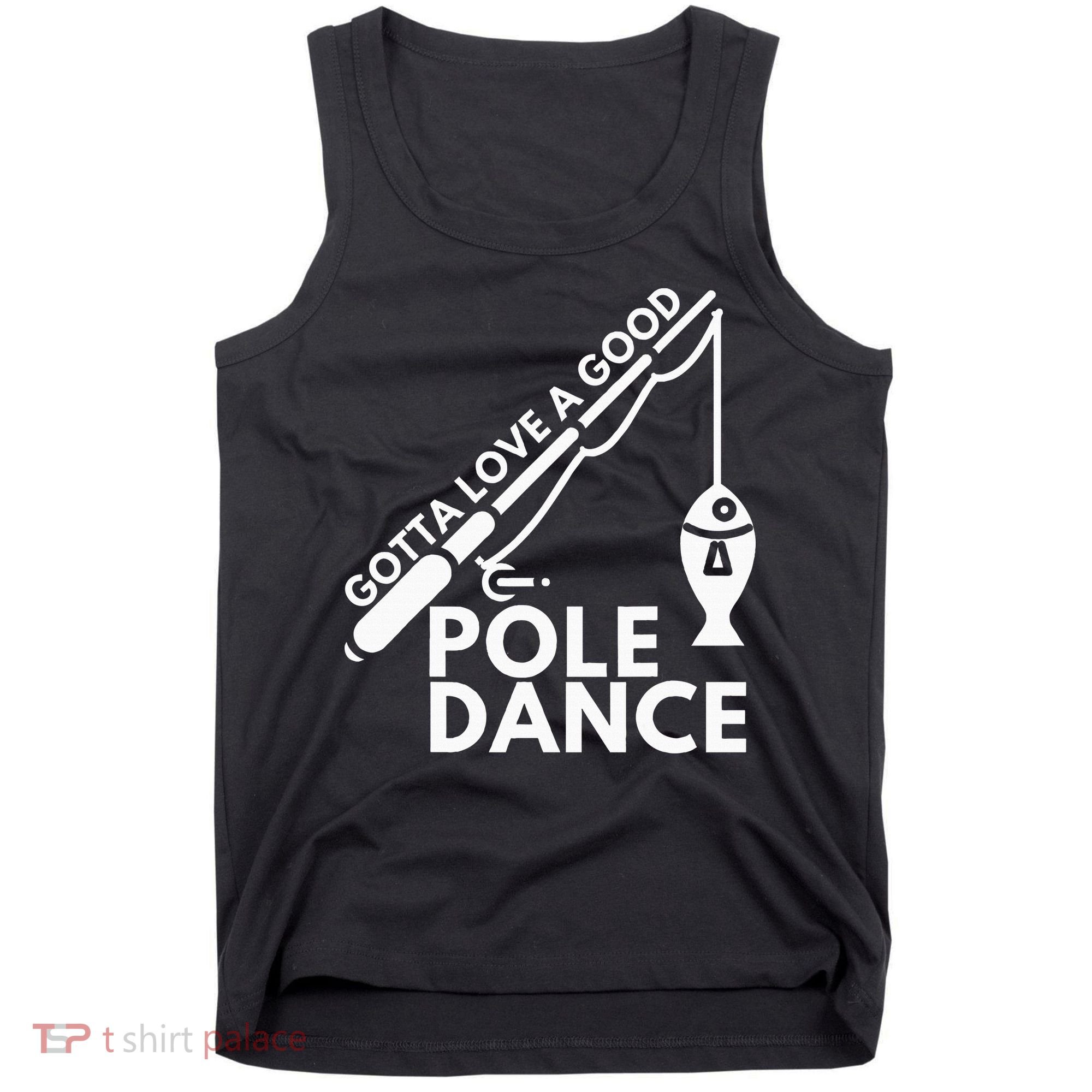 Gotta Love A Good Pole Dance Fishing & Fisherman Tank Top