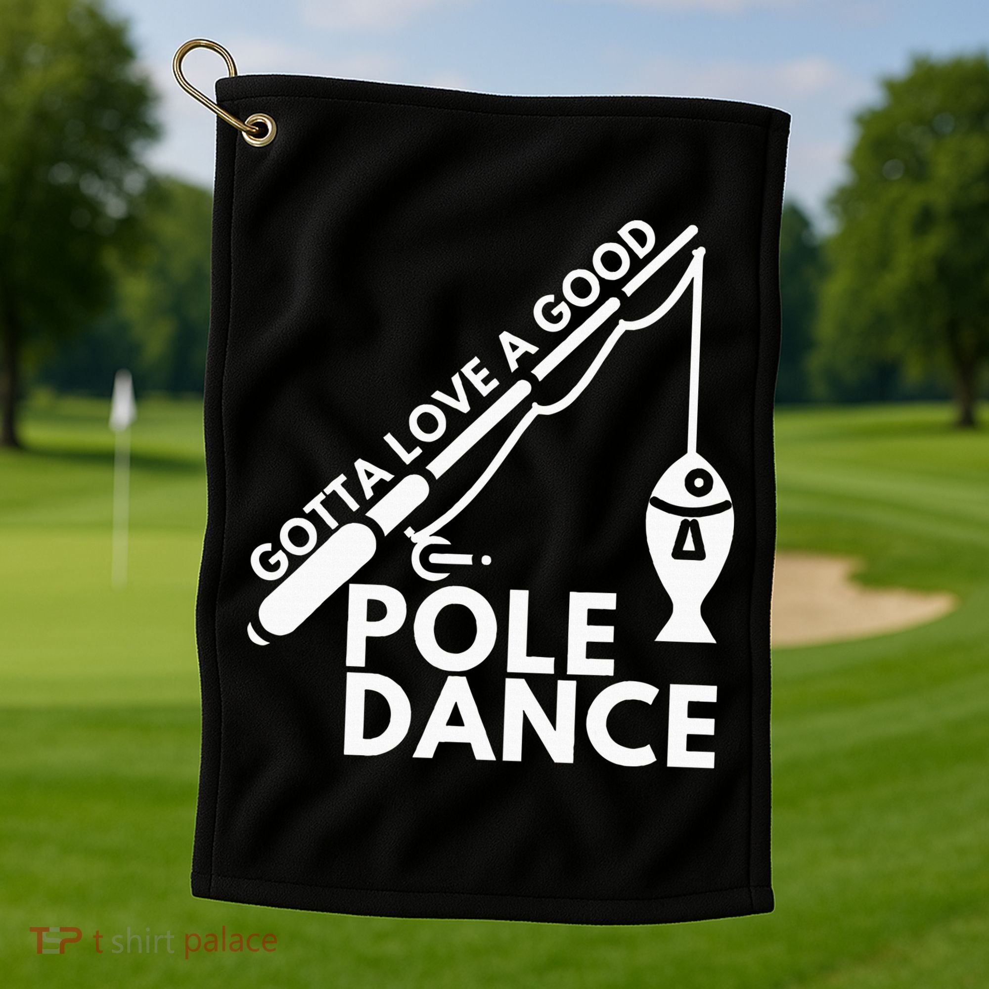Gotta Love A Good Pole Dance Fishing & Fisherman Golf Towel