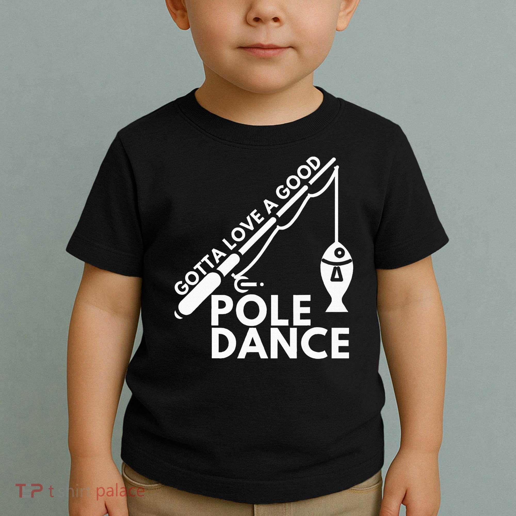 Gotta Love A Good Pole Dance Fishing & Fisherman Toddler T-Shirt