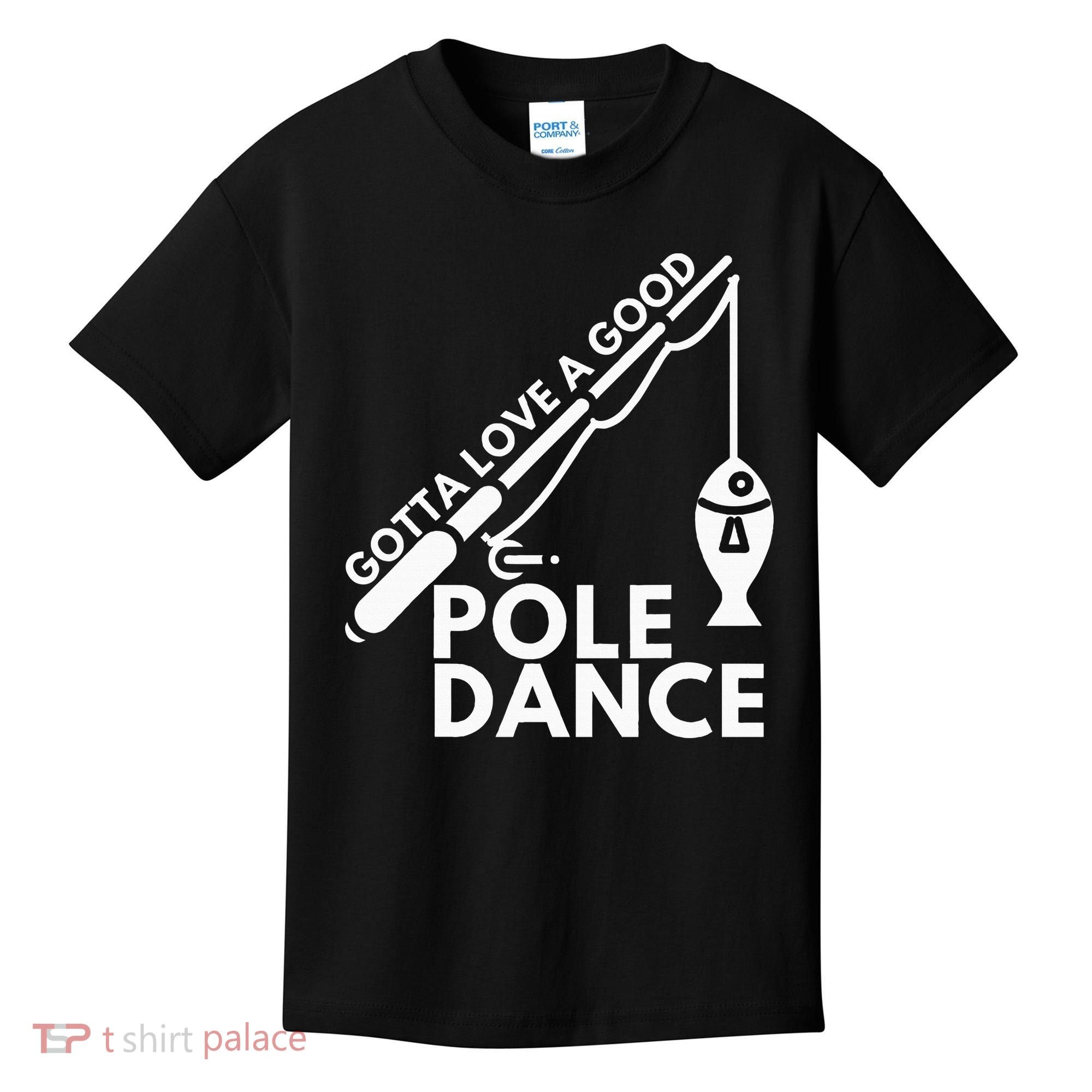 Gotta Love A Good Pole Dance Fishing & Fisherman Kids T-Shirt