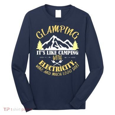 Glamping Like Camping With Electricity Wine Less Dirt Long Sleeve Shirt
