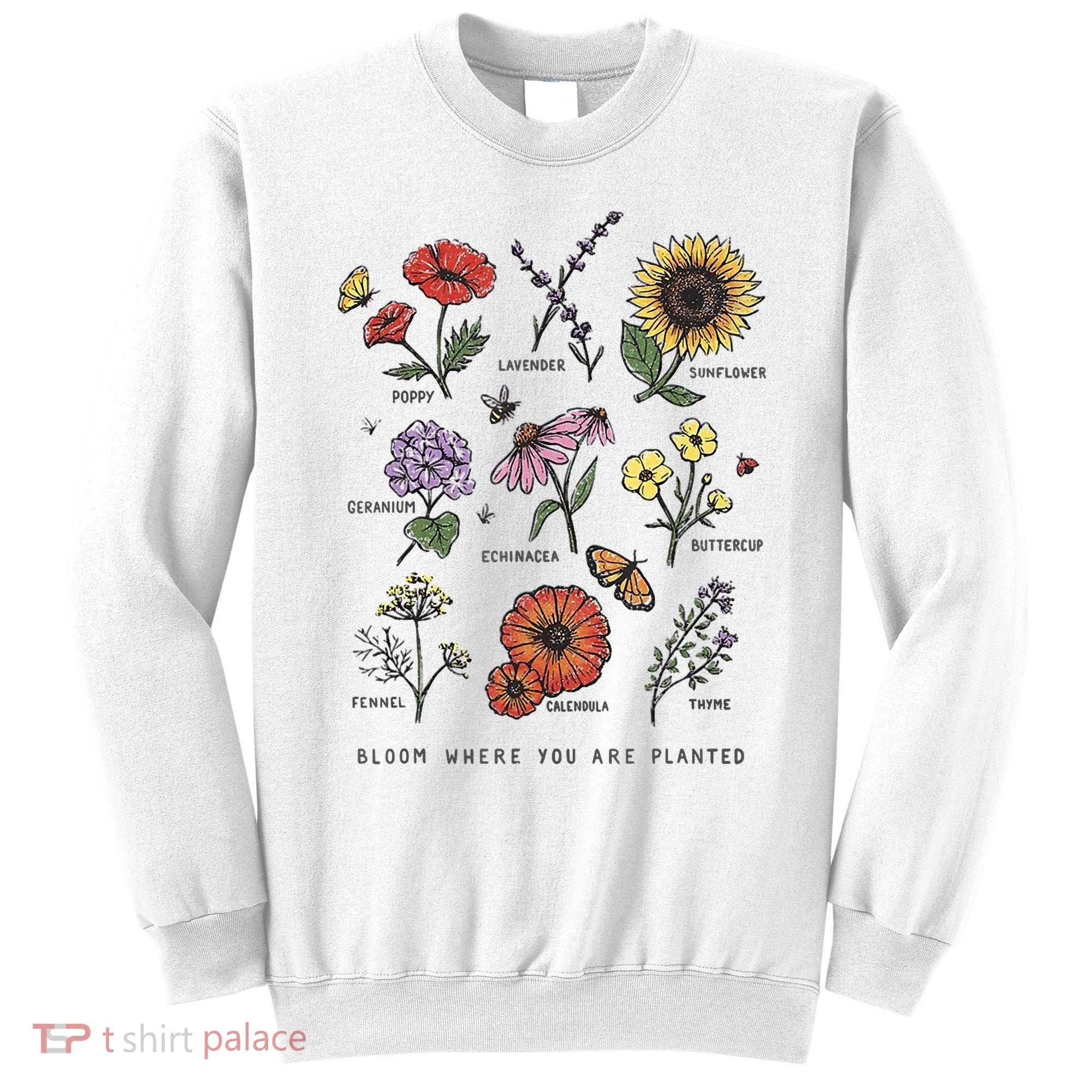 Garden Life Bloom Where You Are Planted Botanican Flowers Sweatshirt