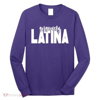 Gorgeously Latina Long Sleeve Shirt