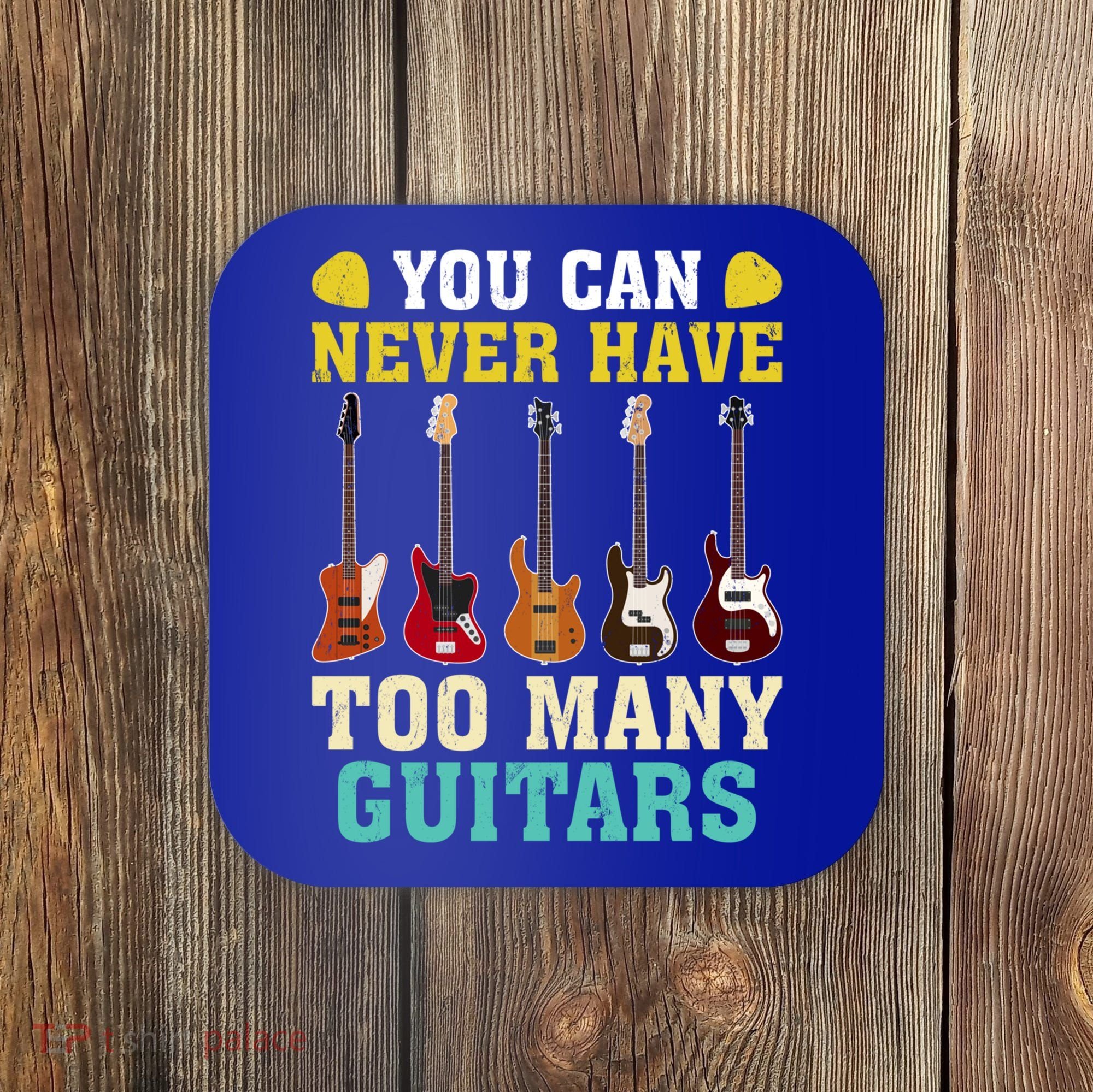 Guitar Lover Gift You Can Never Have Too Many Guitars Gift Coaster