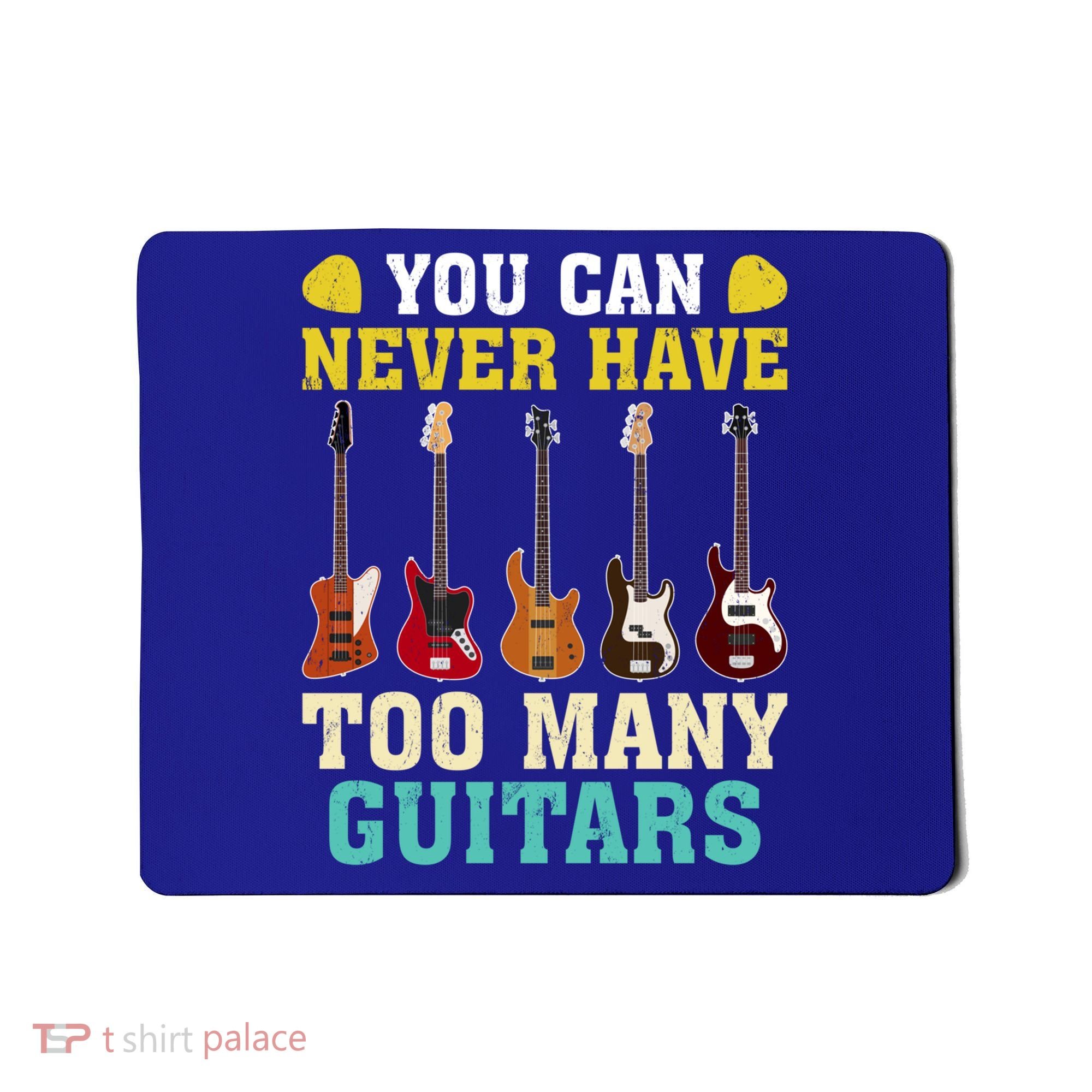 Guitar Lover Gift You Can Never Have Too Many Guitars Gift Mousepad
