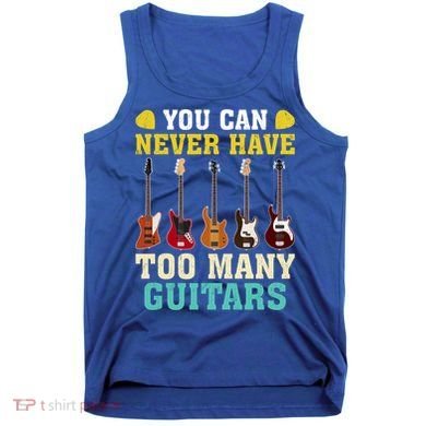 Guitar Lover Gift You Can Never Have Too Many Guitars Gift Tank Top