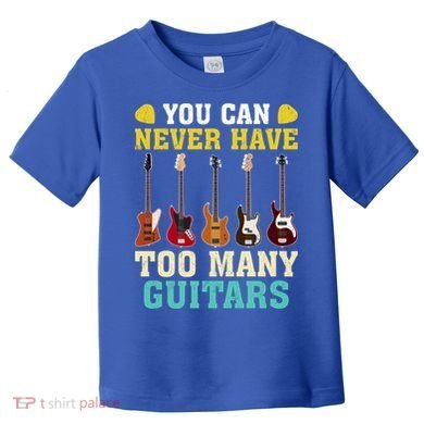 Guitar Lover Gift You Can Never Have Too Many Guitars Gift Toddler T-Shirt