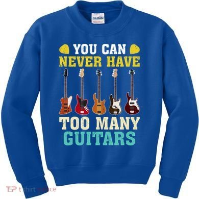 Guitar Lover Gift You Can Never Have Too Many Guitars Gift Kids Sweatshirt