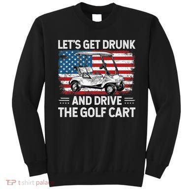 Golfer Lets Get Drunk And Drive The Golf Cart Golf Player Sweatshirt