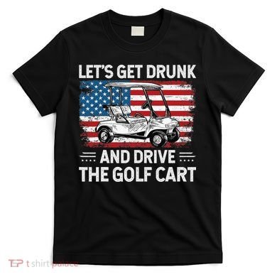 Golfer Lets Get Drunk And Drive The Golf Cart Golf Player T-Shirt