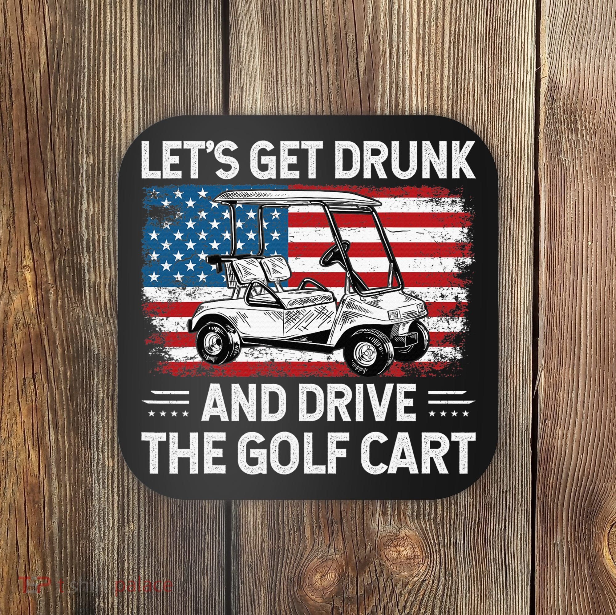 Golfer Lets Get Drunk And Drive The Golf Cart Golf Player Coaster