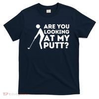 Golfing Lover & Golf Gift Are You Looking At My Putt T-Shirt thumb 0