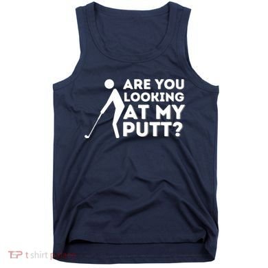 Golfing Lover & Golf Gift Are You Looking At My Putt Tank Top