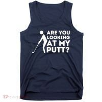 Golfing Lover & Golf Gift Are You Looking At My Putt Tank Top thumb 0