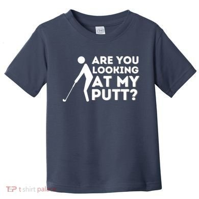 Golfing Lover & Golf Gift Are You Looking At My Putt Toddler T-Shirt