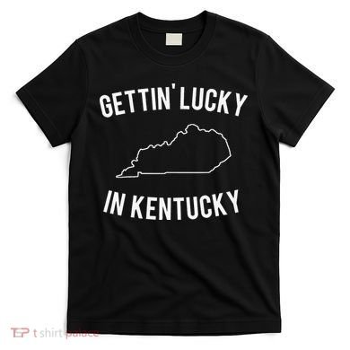 Gettin Lucky In Kentucky T-Shirt