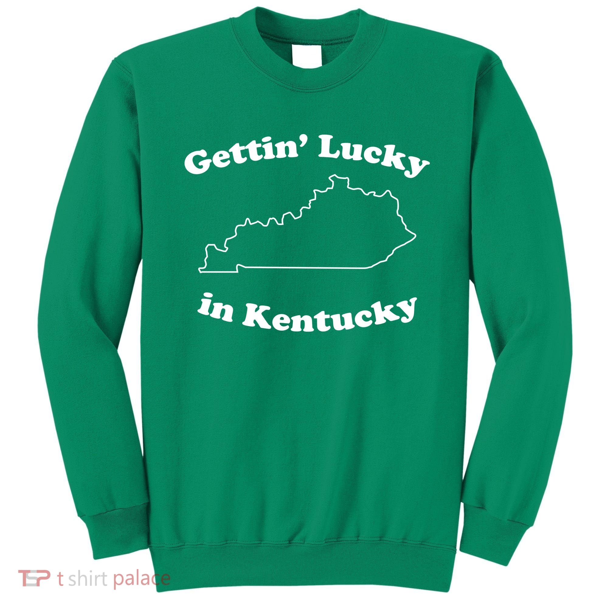 Gettin Lucky In Kentucky Cool Lucky In Kentucky Sweatshirt