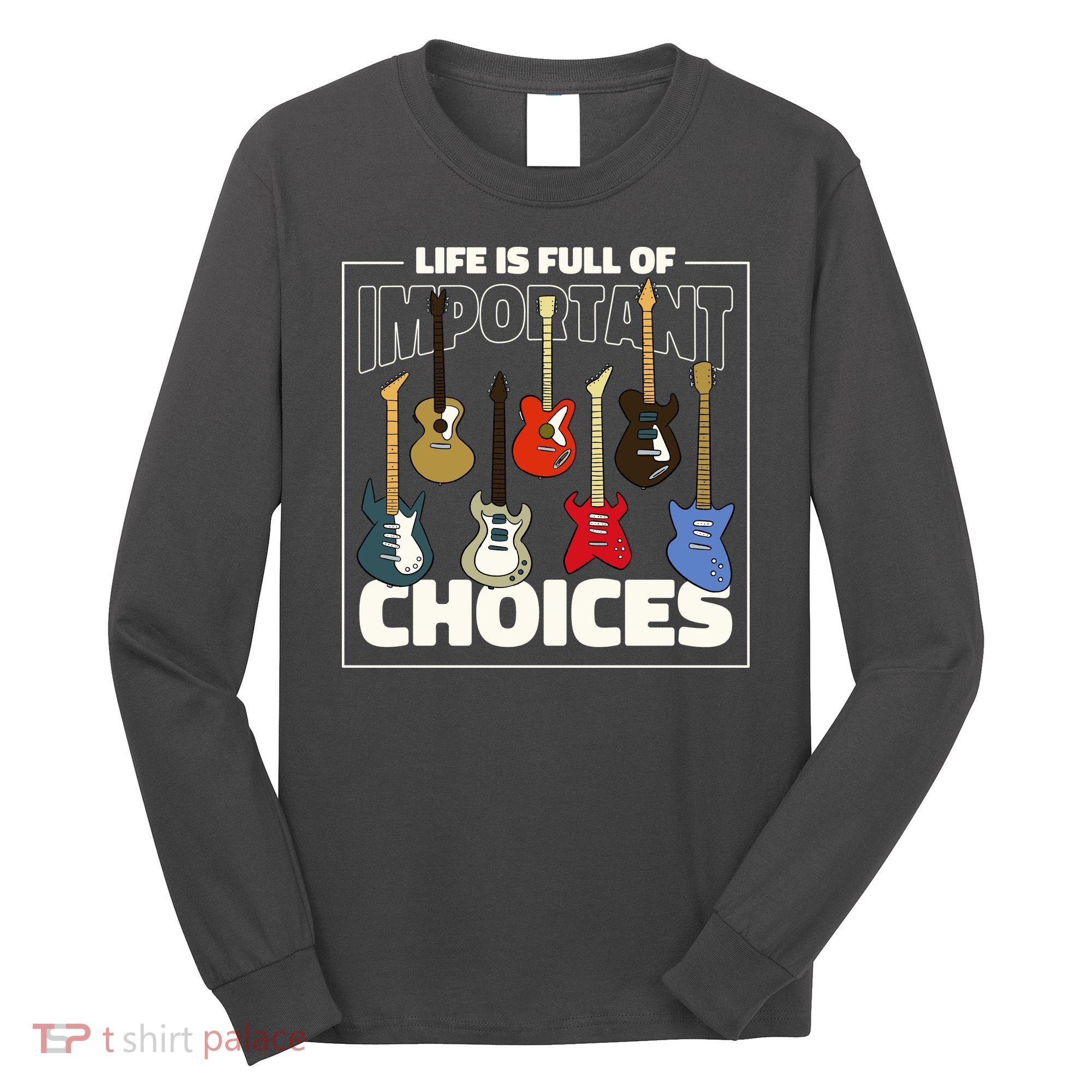Guitar Life Is Full Of Important Choices Long Sleeve Shirt